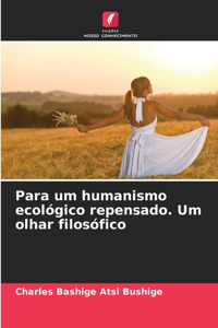 Para um humanismo ecológico repensado. Um olhar filosófico