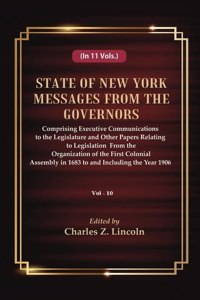 State Of New York Messages From The Governors : Comprising Executive Communications To The Legislature And Other Papers Relating To Legislation From The Organization Of The First Colonial Assembly In