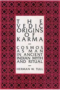 The Vedic Origins of Karma: Cosmos as Man in Ancient Indian Myths and Ritual