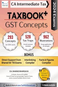 TAXBOOK+ (GST - CONCEPTS) / Concepts, Tax Traps, Illustrations / With Direct Support, Interlinking Compiler, Facts & Figures Compiler / CA Inter May/Nov 2024