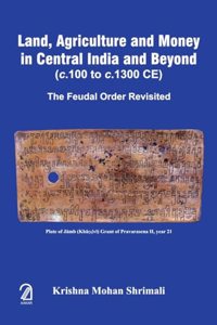 LAND, AGRICULTURE AND MONEY IN CENTRAL INDIA AND BEYOND (c.100 to c.1300 CE): The Feudal Order Revisited