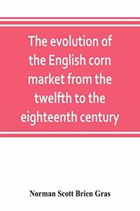 The evolution of the English corn market from the twelfth to the eighteenth century