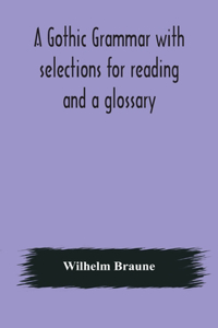 Gothic grammar with selections for reading and a glossary