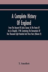 Complete History Of England, From The Descent Of Julius Caesar, To The Treaty Of Aix La Chapelle, 1748. Containing The Transactions Of One Thousand Eight Hundred And Three Years (Volume V)