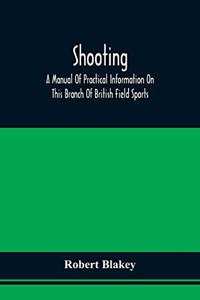 Shooting; A Manual Of Practical Information On This Branch Of British Field Sports