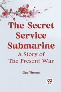 Secret Service Submarine A Story Of The Present War