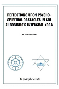 Reflections Upon Psycho-Spiritual Obstacles in Sri Aurobindo's Integral Yoga: An Insider's View