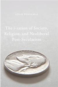 I-Zation of Society, Religion, and Neoliberal Post-Secularism