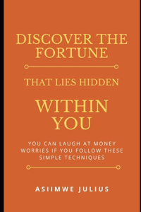 Discover the Fortune That Lie Hidden Within You