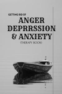 Getting Rid of Anxiety, Depression, & Anger