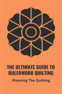 The Ultimate Guide To Rulerwork Quilting