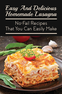 Easy And Delicious Homemade Lasagna