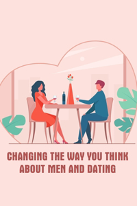 Changing The Way You Think About Men And Dating