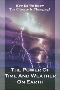 How Do We Know The Climate Is Changing_ The Power Of Time And Weather On Earth