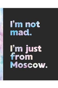 I'm not mad. I'm just from Moscow.