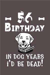 56 Birthday - In Dog Years I'd Be Dead!