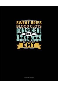 Sweat Dries Blood Clots Bones Heal Only Real Men Become EMT