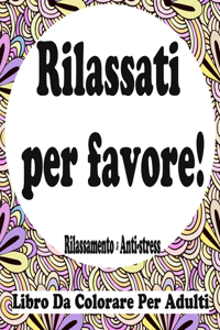 Rilassati per favore! - Libro Da Colorare Per Adulti - Rilassamento & Anti-stress