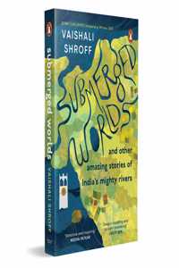 Submerged Worlds And Other Amazing Stories Of Indiaâ€™s Mighty Rivers