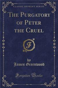The Purgatory of Peter the Cruel (Classic Reprint)
