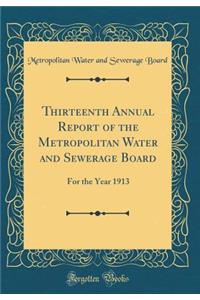 Thirteenth Annual Report of the Metropolitan Water and Sewerage Board: For the Year 1913 (Classic Reprint)