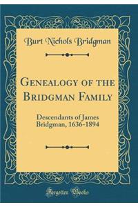 Genealogy of the Bridgman Family: Descendants of James Bridgman, 1636-1894 (Classic Reprint)
