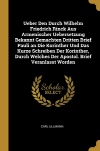 Ueber Den Durch Wilhelm Friedrich Rinck Aus Armenischer Uebersetzung Bekannt Gemachten Dritten Brief Pauli an Die Korinther Und Das Kurze Schreiben Der Korinther, Durch Welches Der Apostol. Brief Veranlasst Worden