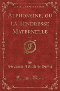Alphonsine, Ou La Tendresse Maternelle, Vol. 1 (Classic Reprint)
