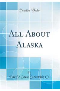 All About Alaska (Classic Reprint)