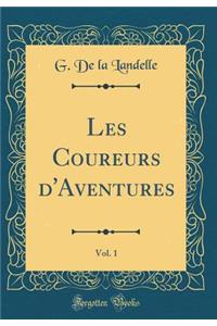 Les Coureurs d'Aventures, Vol. 1 (Classic Reprint)