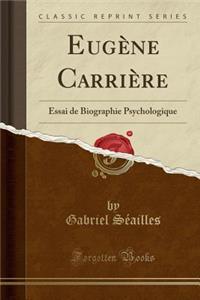 EugÃ¨ne CarriÃ¨re: Essai de Biographie Psychologique (Classic Reprint)