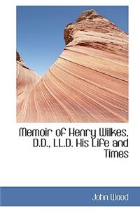 Memoir of Henry Wilkes, D.D., LL.D. His Life and Times