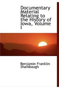 Documentary Material Relating to the History of Iowa, Volume I