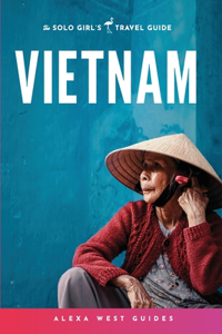 Vietnam: The Solo Girl's Travel Guide