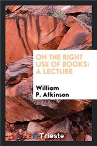 On the Right Use of Books: A Lecture