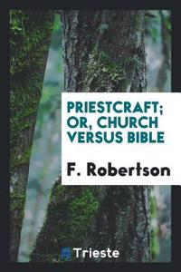 Priestcraft; or, Church Versus Bible