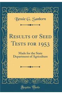 Results of Seed Tests for 1953: Made for the State Department of Agriculture (Classic Reprint)
