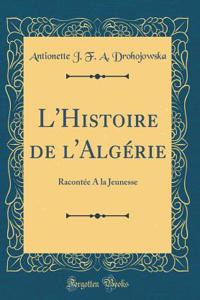 L'Histoire de l'Algérie: Racontée A la Jeunesse (Classic Reprint)