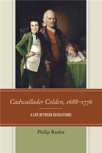 Cadwallader Colden, 1688–1776: A Life between Revolutions