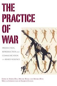 Practice of War: Production, Reproduction and Communication of Armed Violence