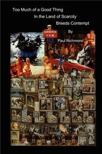 Too Much of a Good Thing - In the Land of Scarcity - Breeds Contempt