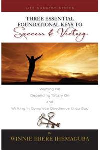 Three Essential Foundational Keys to Success and Victory