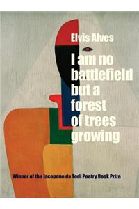 I Am No Battlefield but a Forest of Trees Growing