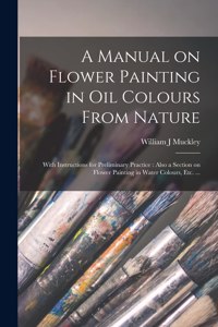 Manual on Flower Painting in Oil Colours From Nature