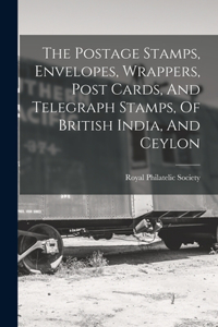 The Postage Stamps, Envelopes, Wrappers, Post Cards, And Telegraph Stamps, Of British India, And Ceylon