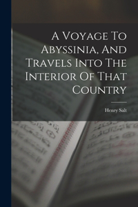 A Voyage To Abyssinia, And Travels Into The Interior Of That Country
