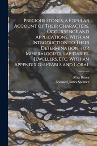 Precious Stones, a Popular Account of Their Characters, Occurrence and Applications, With an Introduction to Their Determination, for Mineralogists, Lapidaries, Jewellers, etc. With an Appendix on Pearls and Coral