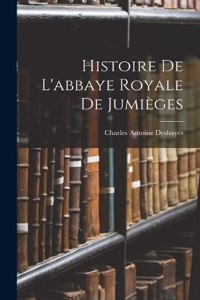 Histoire De L'abbaye Royale De Jumièges