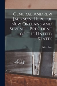 General Andrew Jackson, Hero of New Orleans and Seventh President of the United States
