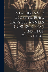 Memoires Sur L'egypte, Publ. Dans Les Annees (1798-1801). (par L'institut D'egypte)....